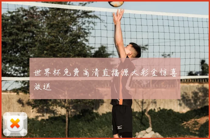 世界杯免费高清直播源大彩金惊喜放送